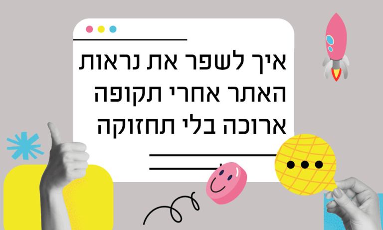 איך לשפר את נראות האתר אחרי תקופה ארוכה בלי תחזוקה